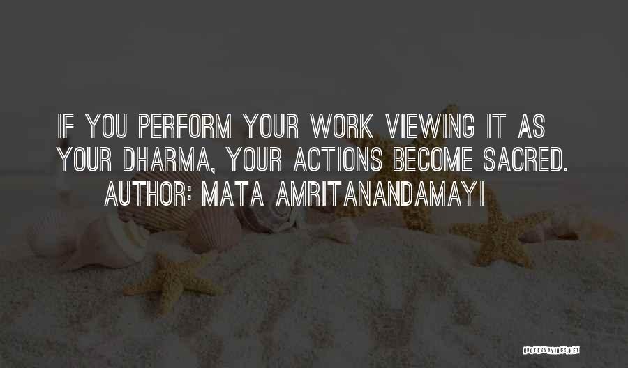 Mata Amritanandamayi Quotes: If You Perform Your Work Viewing It As Your Dharma, Your Actions Become Sacred.