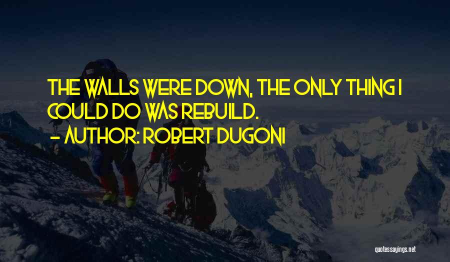 Robert Dugoni Quotes: The Walls Were Down, The Only Thing I Could Do Was Rebuild.