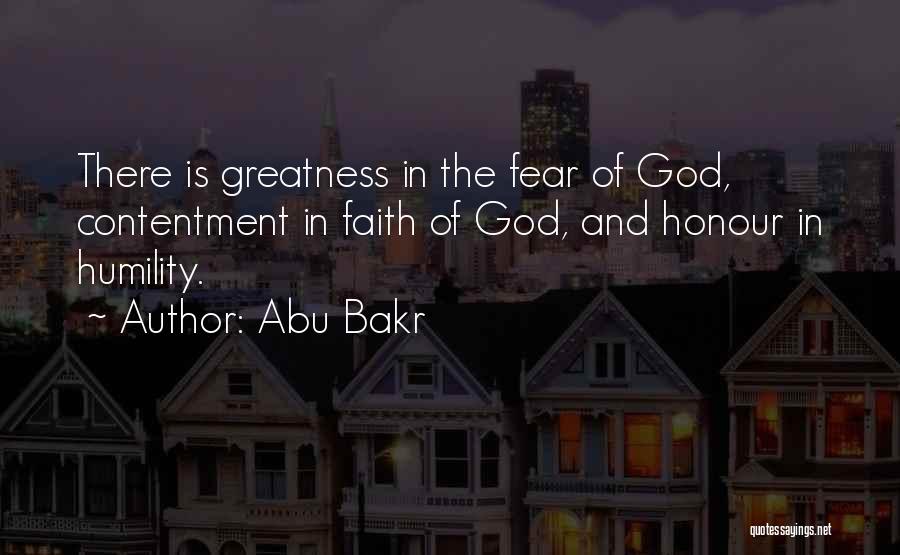 Abu Bakr Quotes: There Is Greatness In The Fear Of God, Contentment In Faith Of God, And Honour In Humility.