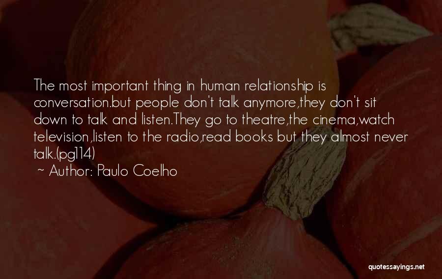 Paulo Coelho Quotes: The Most Important Thing In Human Relationship Is Conversation.but People Don't Talk Anymore,they Don't Sit Down To Talk And Listen.they