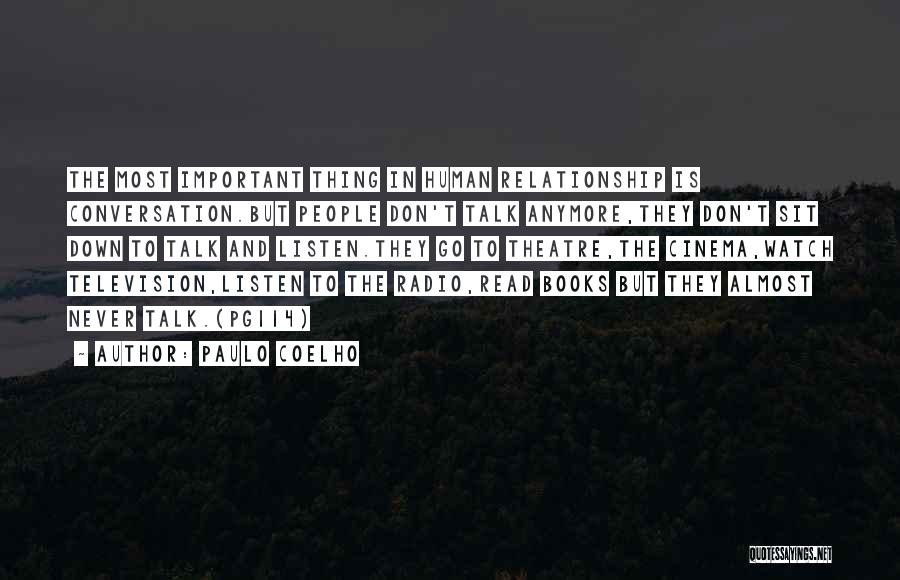 Paulo Coelho Quotes: The Most Important Thing In Human Relationship Is Conversation.but People Don't Talk Anymore,they Don't Sit Down To Talk And Listen.they
