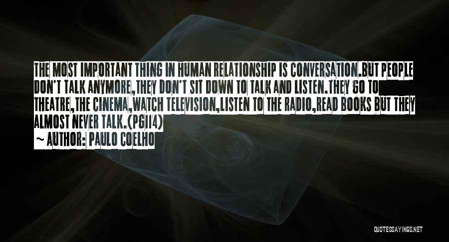 Paulo Coelho Quotes: The Most Important Thing In Human Relationship Is Conversation.but People Don't Talk Anymore,they Don't Sit Down To Talk And Listen.they