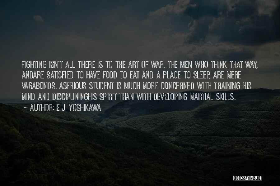 Eiji Yoshikawa Quotes: Fighting Isn't All There Is To The Art Of War. The Men Who Think That Way, Andare Satisfied To Have