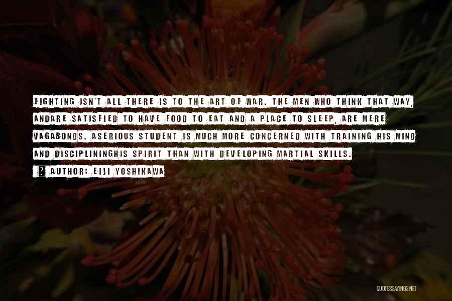 Eiji Yoshikawa Quotes: Fighting Isn't All There Is To The Art Of War. The Men Who Think That Way, Andare Satisfied To Have