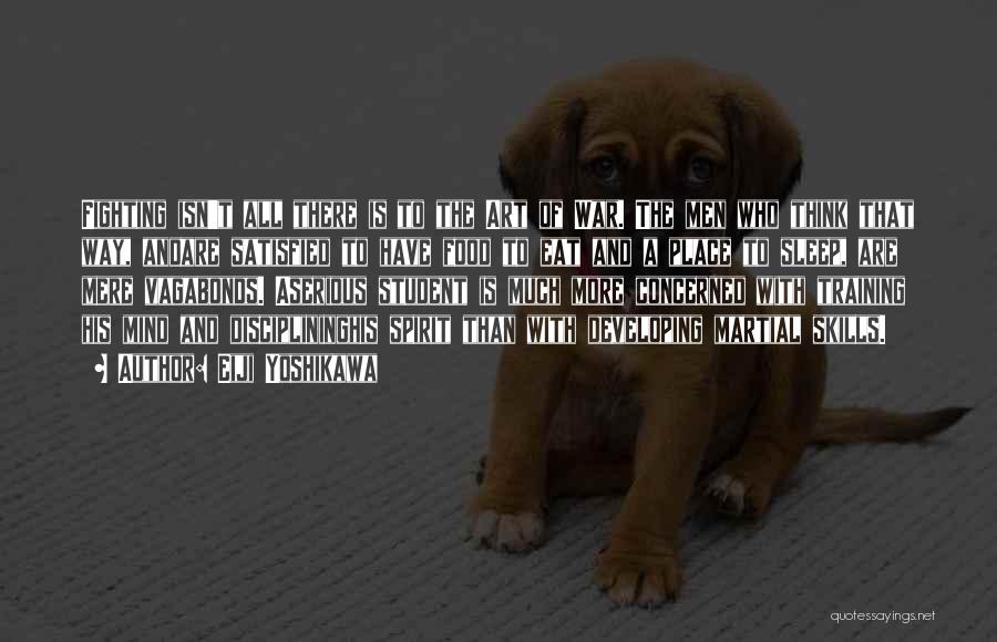 Eiji Yoshikawa Quotes: Fighting Isn't All There Is To The Art Of War. The Men Who Think That Way, Andare Satisfied To Have