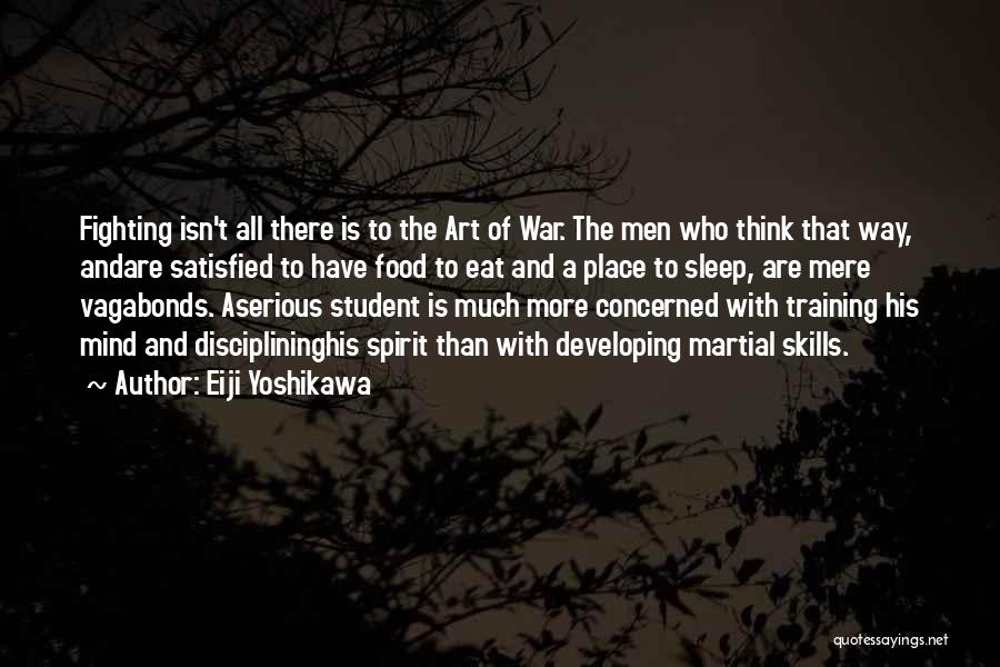 Eiji Yoshikawa Quotes: Fighting Isn't All There Is To The Art Of War. The Men Who Think That Way, Andare Satisfied To Have