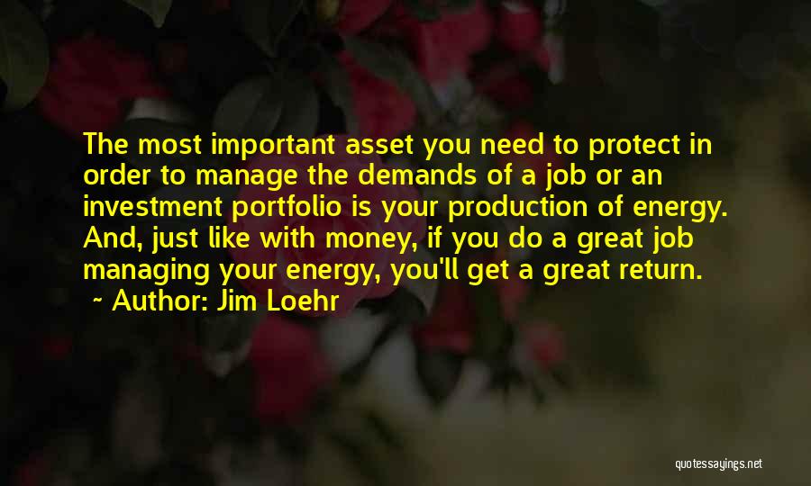 Jim Loehr Quotes: The Most Important Asset You Need To Protect In Order To Manage The Demands Of A Job Or An Investment