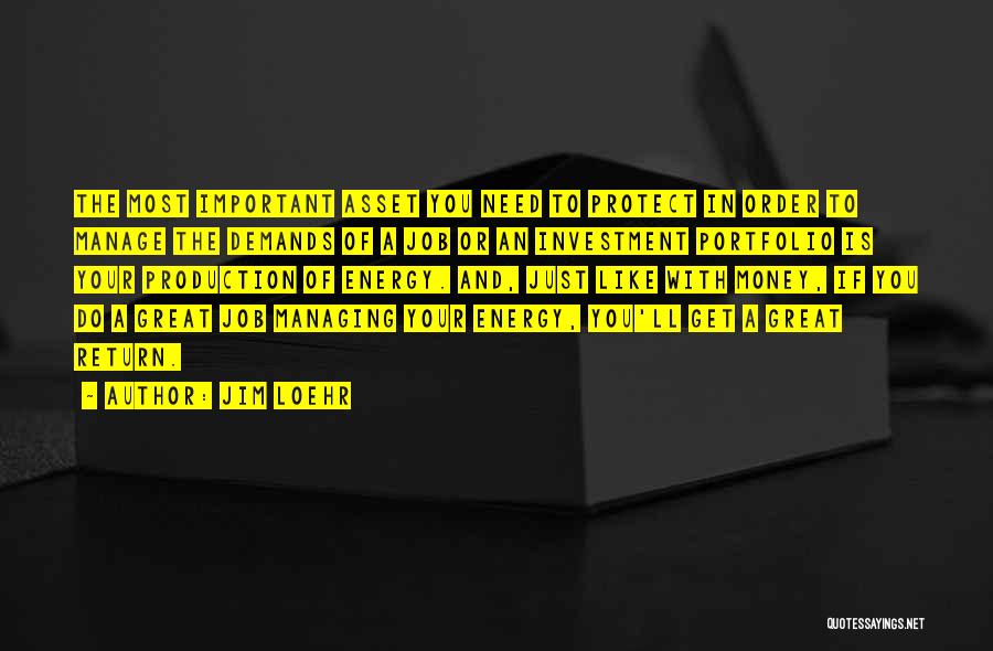 Jim Loehr Quotes: The Most Important Asset You Need To Protect In Order To Manage The Demands Of A Job Or An Investment