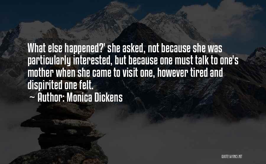 Monica Dickens Quotes: What Else Happened?' She Asked, Not Because She Was Particularly Interested, But Because One Must Talk To One's Mother When