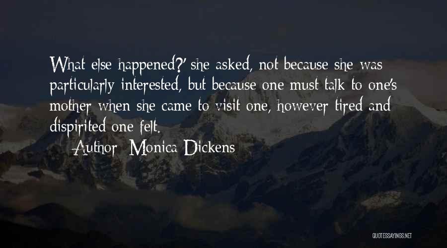 Monica Dickens Quotes: What Else Happened?' She Asked, Not Because She Was Particularly Interested, But Because One Must Talk To One's Mother When