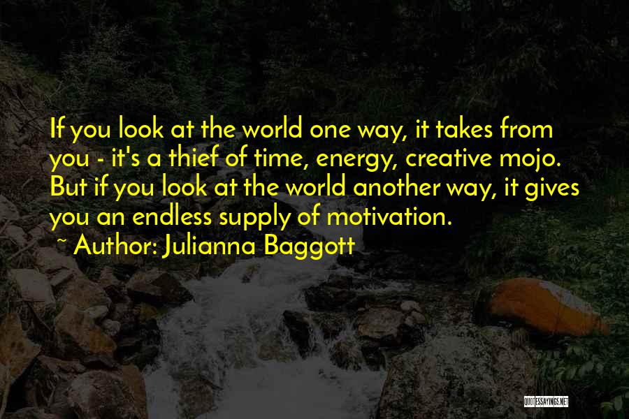 Julianna Baggott Quotes: If You Look At The World One Way, It Takes From You - It's A Thief Of Time, Energy, Creative