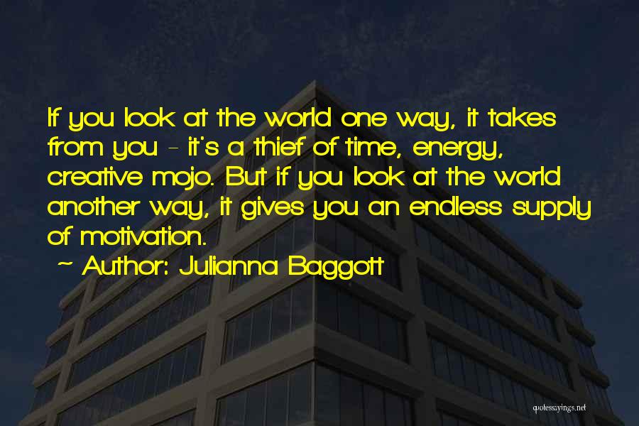 Julianna Baggott Quotes: If You Look At The World One Way, It Takes From You - It's A Thief Of Time, Energy, Creative