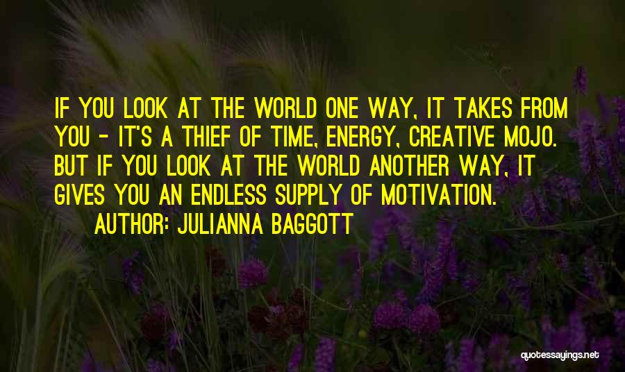 Julianna Baggott Quotes: If You Look At The World One Way, It Takes From You - It's A Thief Of Time, Energy, Creative