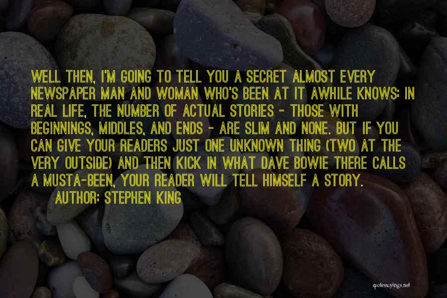 Stephen King Quotes: Well Then, I'm Going To Tell You A Secret Almost Every Newspaper Man And Woman Who's Been At It Awhile