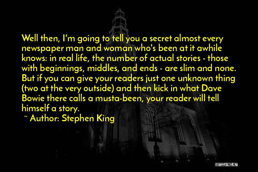 Stephen King Quotes: Well Then, I'm Going To Tell You A Secret Almost Every Newspaper Man And Woman Who's Been At It Awhile