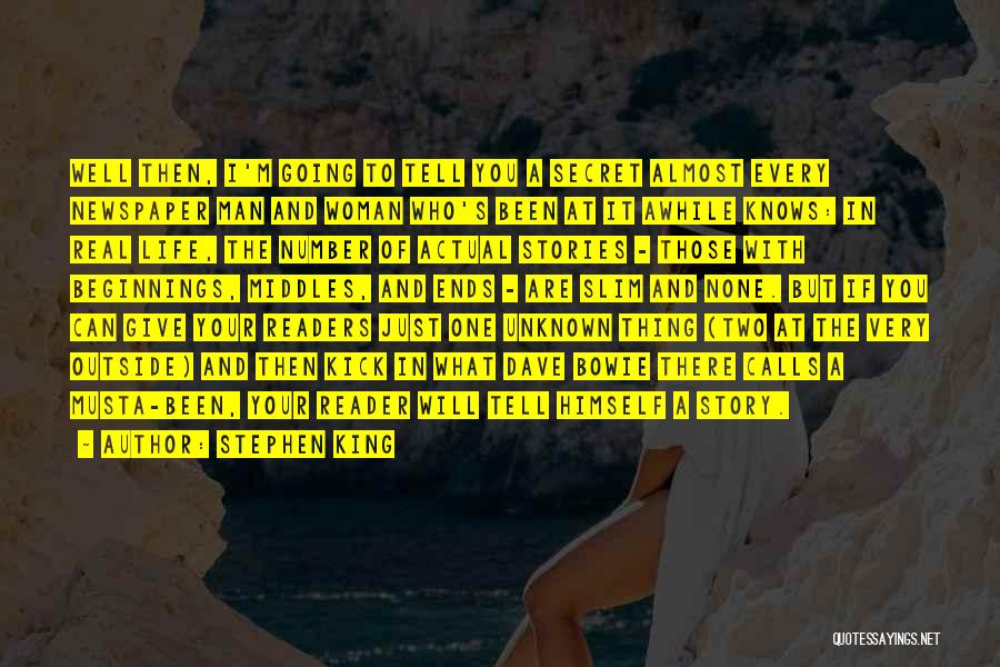 Stephen King Quotes: Well Then, I'm Going To Tell You A Secret Almost Every Newspaper Man And Woman Who's Been At It Awhile