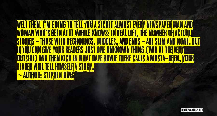 Stephen King Quotes: Well Then, I'm Going To Tell You A Secret Almost Every Newspaper Man And Woman Who's Been At It Awhile