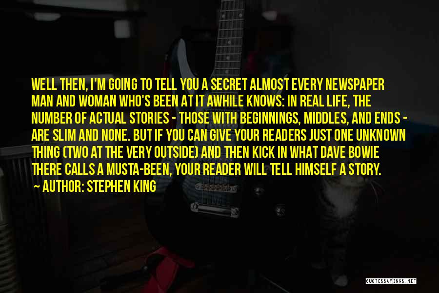 Stephen King Quotes: Well Then, I'm Going To Tell You A Secret Almost Every Newspaper Man And Woman Who's Been At It Awhile