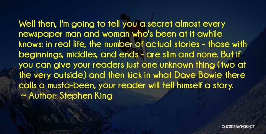 Stephen King Quotes: Well Then, I'm Going To Tell You A Secret Almost Every Newspaper Man And Woman Who's Been At It Awhile