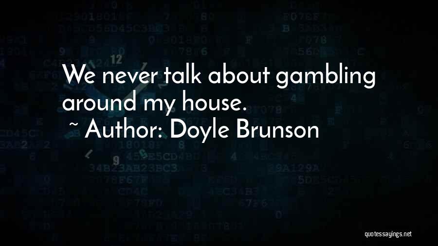 Doyle Brunson Quotes: We Never Talk About Gambling Around My House.