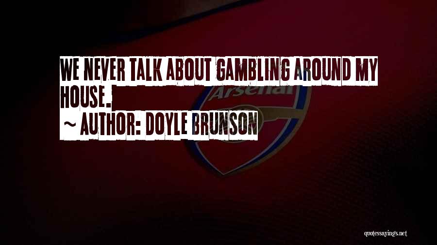 Doyle Brunson Quotes: We Never Talk About Gambling Around My House.