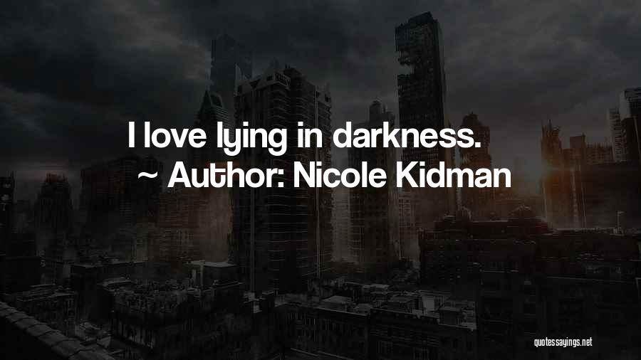 Nicole Kidman Quotes: I Love Lying In Darkness.