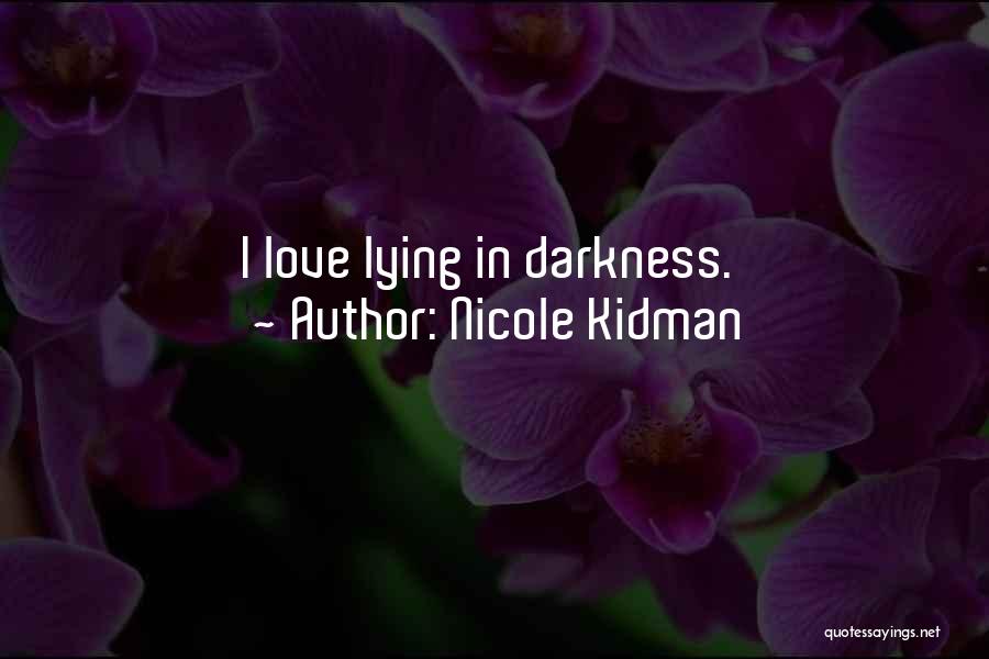 Nicole Kidman Quotes: I Love Lying In Darkness.