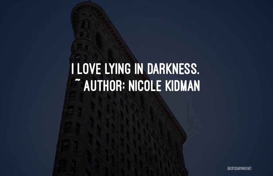 Nicole Kidman Quotes: I Love Lying In Darkness.