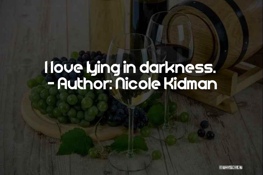 Nicole Kidman Quotes: I Love Lying In Darkness.