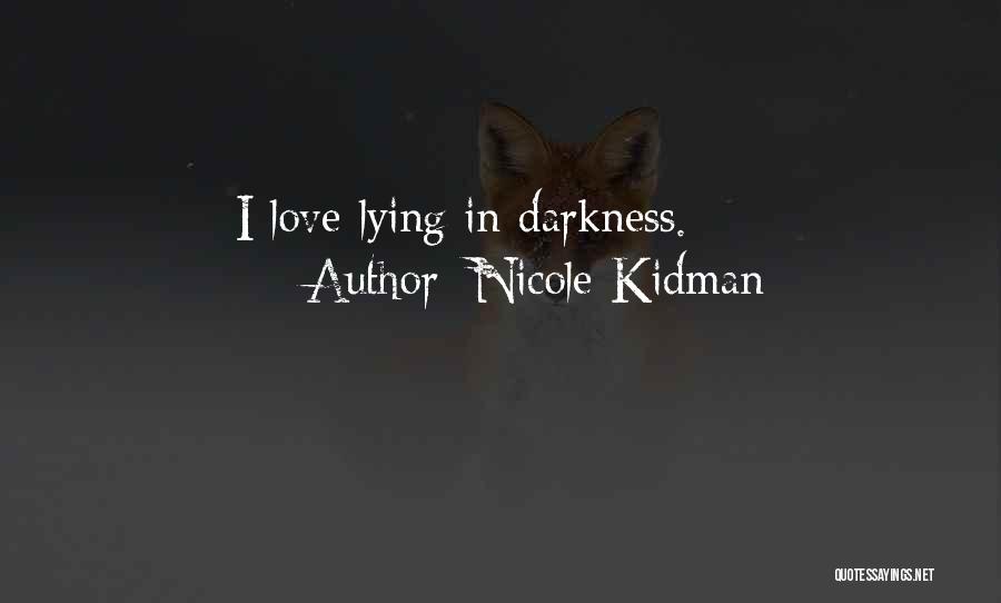 Nicole Kidman Quotes: I Love Lying In Darkness.