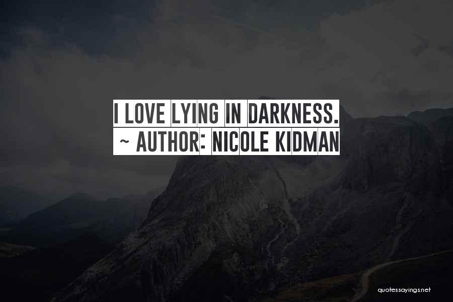 Nicole Kidman Quotes: I Love Lying In Darkness.