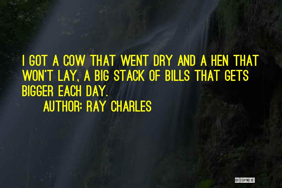 Ray Charles Quotes: I Got A Cow That Went Dry And A Hen That Won't Lay, A Big Stack Of Bills That Gets
