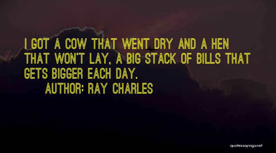 Ray Charles Quotes: I Got A Cow That Went Dry And A Hen That Won't Lay, A Big Stack Of Bills That Gets
