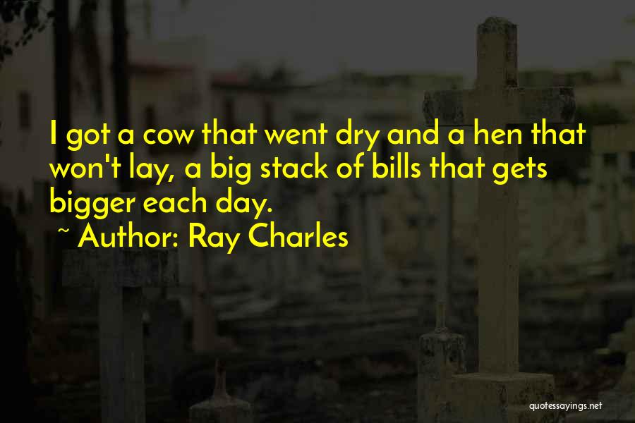Ray Charles Quotes: I Got A Cow That Went Dry And A Hen That Won't Lay, A Big Stack Of Bills That Gets