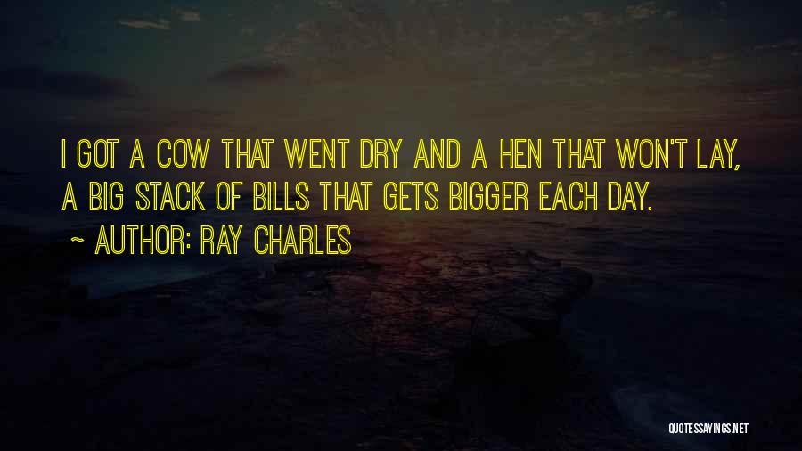 Ray Charles Quotes: I Got A Cow That Went Dry And A Hen That Won't Lay, A Big Stack Of Bills That Gets