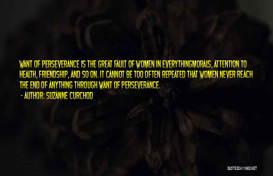 Suzanne Curchod Quotes: Want Of Perseverance Is The Great Fault Of Women In Everythingmorals, Attention To Health, Friendship, And So On. It Cannot