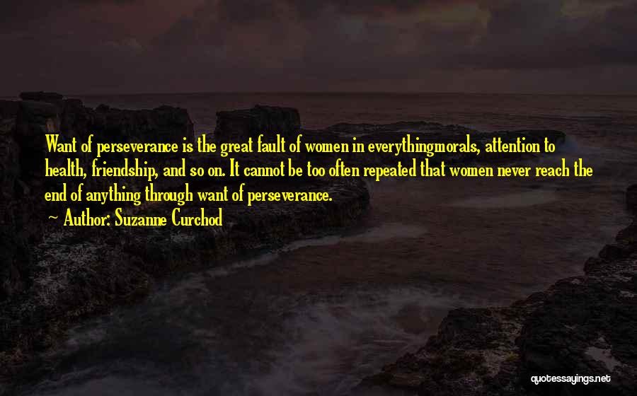 Suzanne Curchod Quotes: Want Of Perseverance Is The Great Fault Of Women In Everythingmorals, Attention To Health, Friendship, And So On. It Cannot