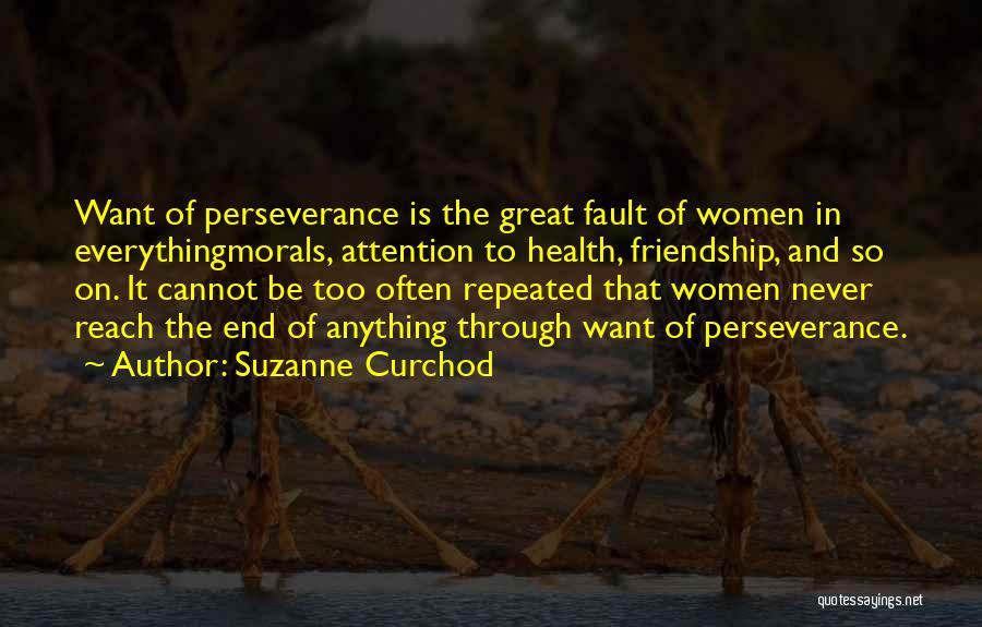 Suzanne Curchod Quotes: Want Of Perseverance Is The Great Fault Of Women In Everythingmorals, Attention To Health, Friendship, And So On. It Cannot