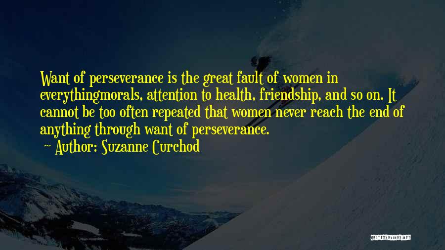 Suzanne Curchod Quotes: Want Of Perseverance Is The Great Fault Of Women In Everythingmorals, Attention To Health, Friendship, And So On. It Cannot