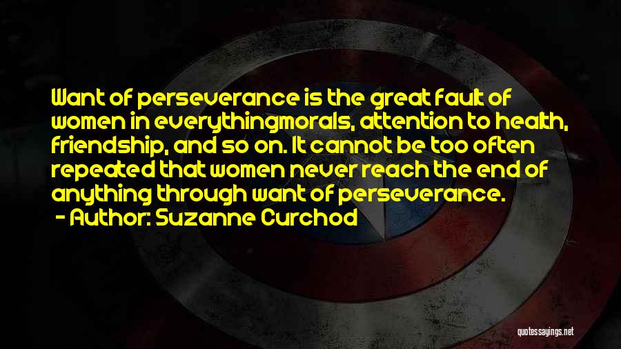Suzanne Curchod Quotes: Want Of Perseverance Is The Great Fault Of Women In Everythingmorals, Attention To Health, Friendship, And So On. It Cannot