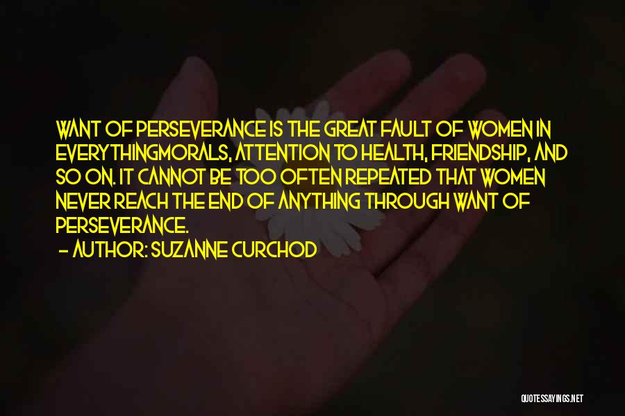 Suzanne Curchod Quotes: Want Of Perseverance Is The Great Fault Of Women In Everythingmorals, Attention To Health, Friendship, And So On. It Cannot