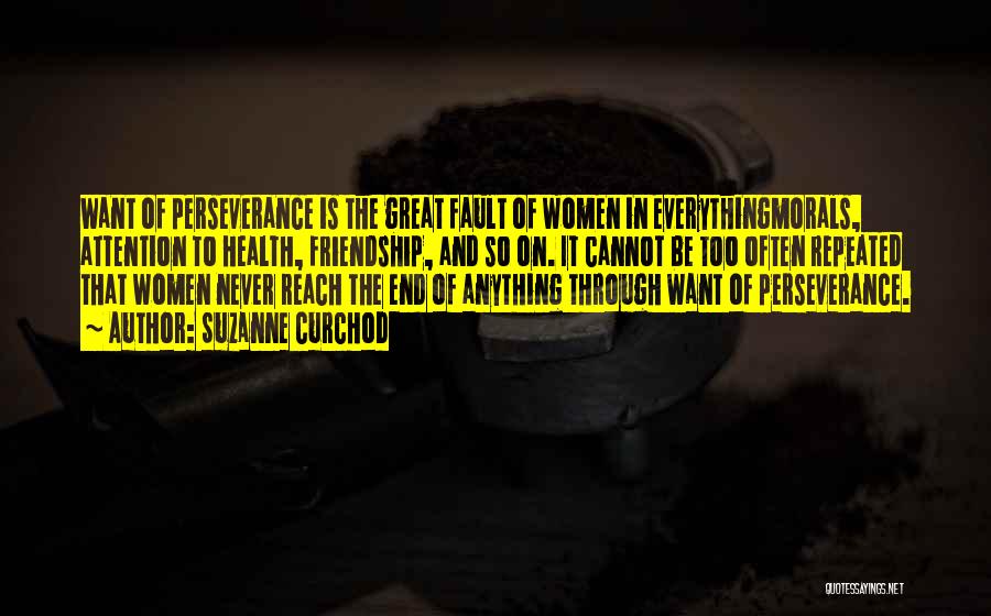Suzanne Curchod Quotes: Want Of Perseverance Is The Great Fault Of Women In Everythingmorals, Attention To Health, Friendship, And So On. It Cannot