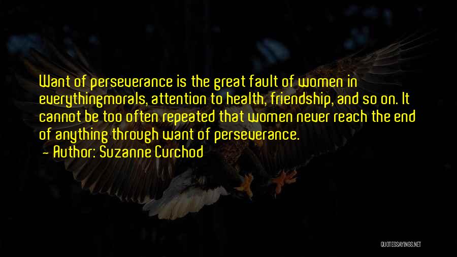 Suzanne Curchod Quotes: Want Of Perseverance Is The Great Fault Of Women In Everythingmorals, Attention To Health, Friendship, And So On. It Cannot