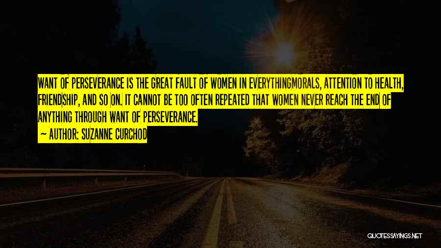 Suzanne Curchod Quotes: Want Of Perseverance Is The Great Fault Of Women In Everythingmorals, Attention To Health, Friendship, And So On. It Cannot