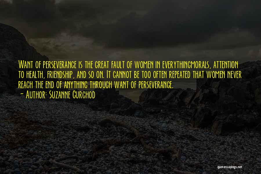 Suzanne Curchod Quotes: Want Of Perseverance Is The Great Fault Of Women In Everythingmorals, Attention To Health, Friendship, And So On. It Cannot