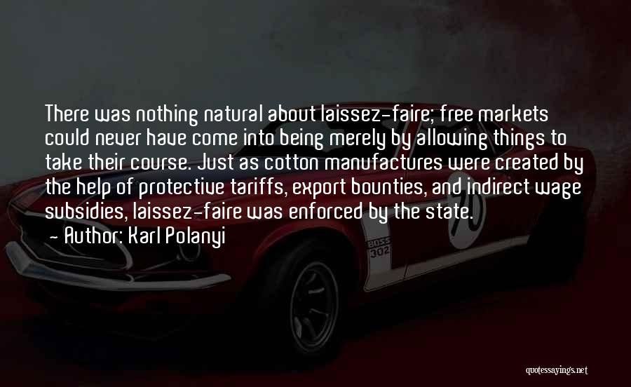 Karl Polanyi Quotes: There Was Nothing Natural About Laissez-faire; Free Markets Could Never Have Come Into Being Merely By Allowing Things To Take