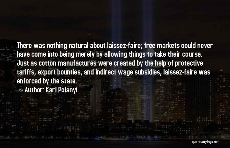 Karl Polanyi Quotes: There Was Nothing Natural About Laissez-faire; Free Markets Could Never Have Come Into Being Merely By Allowing Things To Take