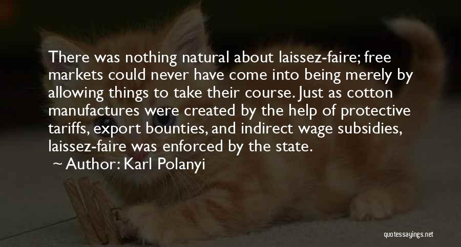 Karl Polanyi Quotes: There Was Nothing Natural About Laissez-faire; Free Markets Could Never Have Come Into Being Merely By Allowing Things To Take