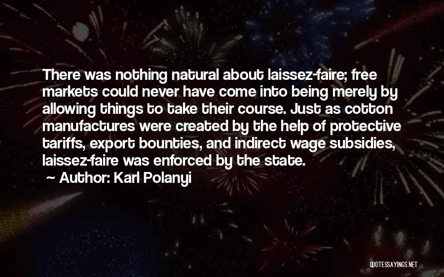 Karl Polanyi Quotes: There Was Nothing Natural About Laissez-faire; Free Markets Could Never Have Come Into Being Merely By Allowing Things To Take