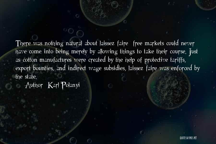 Karl Polanyi Quotes: There Was Nothing Natural About Laissez-faire; Free Markets Could Never Have Come Into Being Merely By Allowing Things To Take